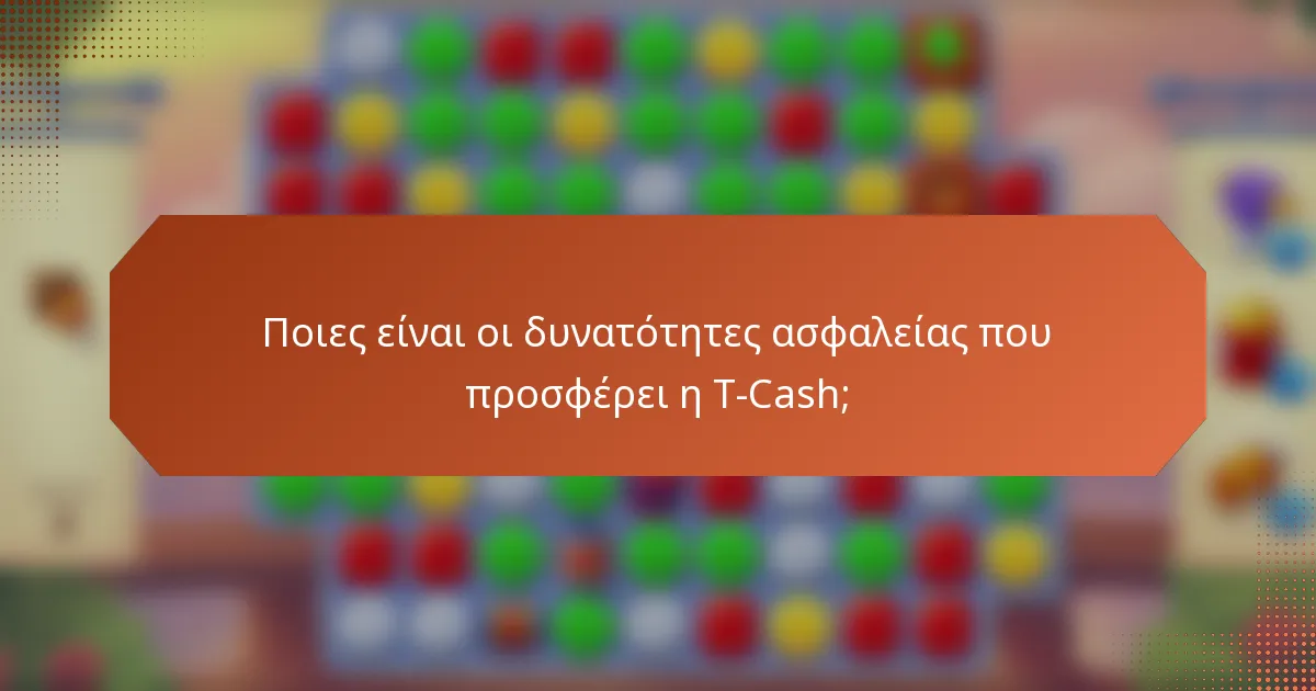 Ποιες είναι οι δυνατότητες ασφαλείας που προσφέρει η T-Cash;