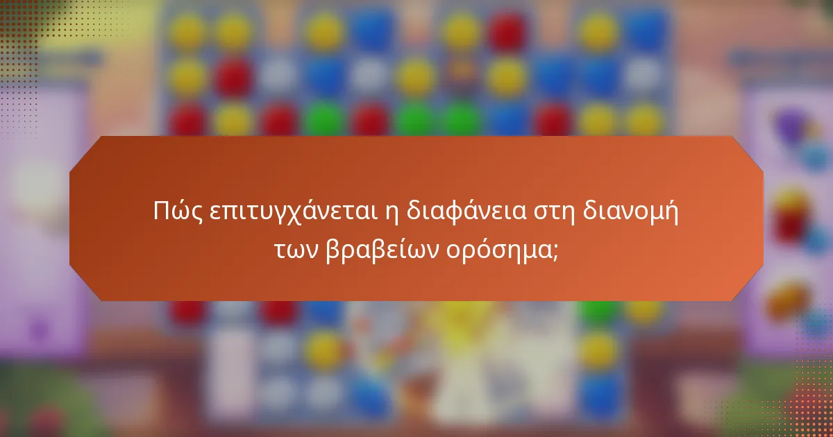Πώς επιτυγχάνεται η διαφάνεια στη διανομή των βραβείων ορόσημα;