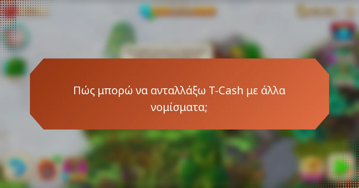 Πώς μπορώ να ανταλλάξω T-Cash με άλλα νομίσματα;