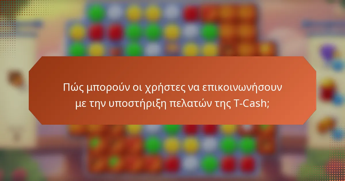 Πώς μπορούν οι χρήστες να επικοινωνήσουν με την υποστήριξη πελατών της T-Cash;