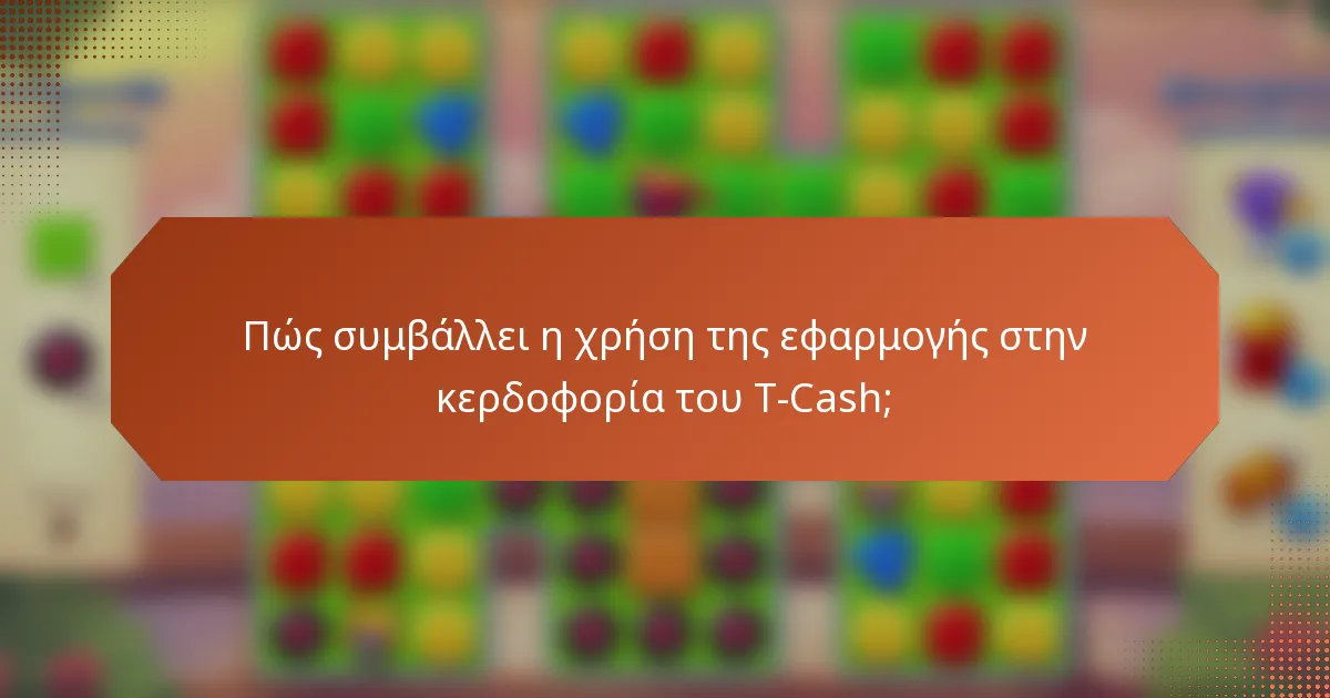 Πώς συμβάλλει η χρήση της εφαρμογής στην κερδοφορία του T-Cash;